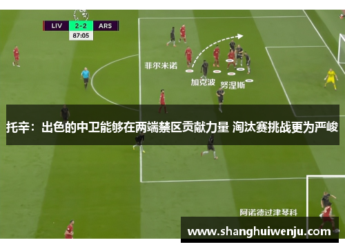 托辛：出色的中卫能够在两端禁区贡献力量 淘汰赛挑战更为严峻