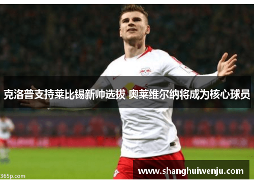 克洛普支持莱比锡新帅选拔 奥莱维尔纳将成为核心球员